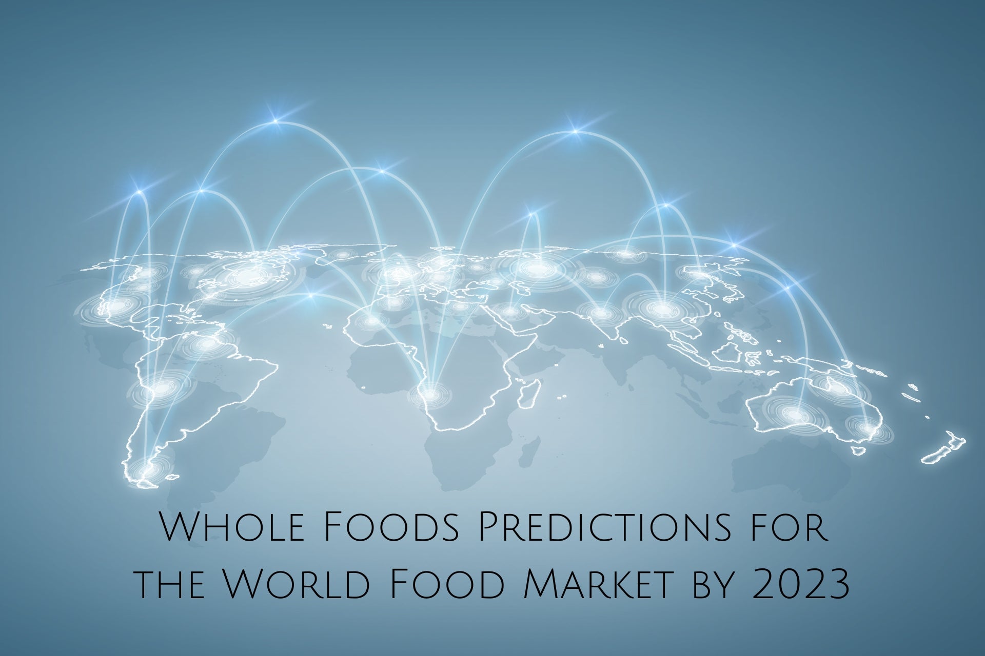 Whole Foods' Predictions for the World Food Market by 2023