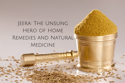 Jeera: The Unsung Hero of Home Remedies and Natural Medicine