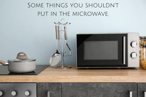 Some things you shouldn't put in the microwave.