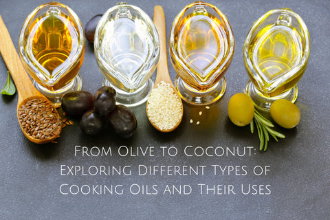 From Olive to Coconut: Exploring Different Types of Cooking Oils and Their Uses