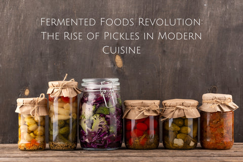 Fermented Foods Revolution: The Rise of Pickles in Modern Cuisine