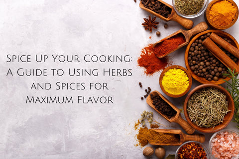 Spice Up Your Cooking: A Guide to Using Herbs and Spices for Maximum Flavor