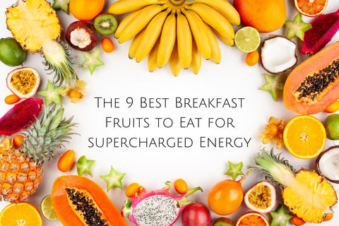 The 9 Best Breakfast Fruits to Eat for Supercharged Energy