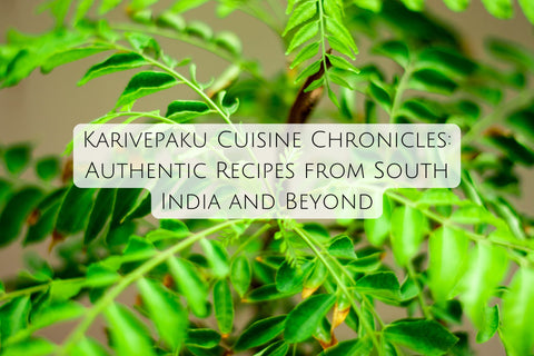 Karivepaku Cuisine Chronicles: Authentic Recipes from South India and Beyond