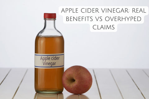 APPLE CIDER VINEGAR: REAL BENEFITS VS OVERHYPED CLAIMS