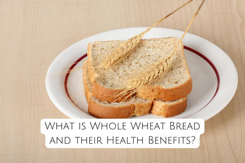 What is Whole Wheat Bread and their Health Benefits?