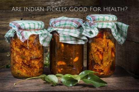 Are Indian Pickles Good For Health?