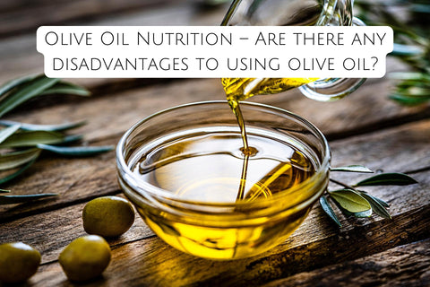 Olive Oil Nutrition – Are there any disadvantages to using olive oil?