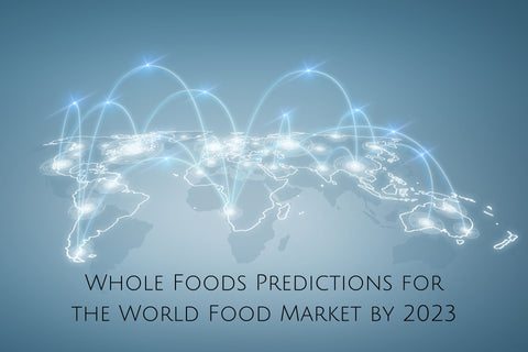 Whole Foods' Predictions for the World Food Market by 2023