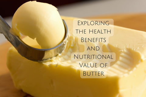 Exploring the Health Benefits and Nutritional Value of Butter