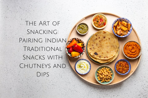 The Art of Snacking: Pairing Indian Traditional Snacks with Chutneys and Dips