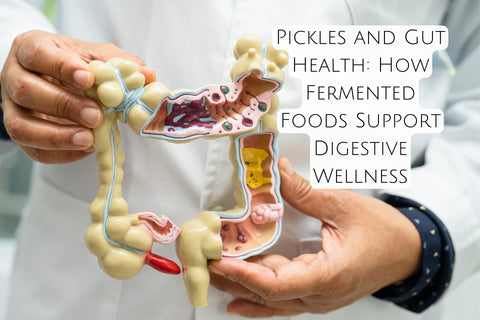 Pickles and Gut Health: How Fermented Foods Support Digestive Wellness