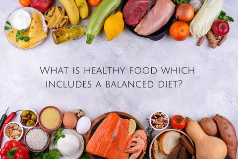 What is a healthy food which includes a balanced diet?