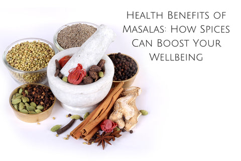 Health Benefits of Masalas: How Spices Can Boost Your Wellbeing