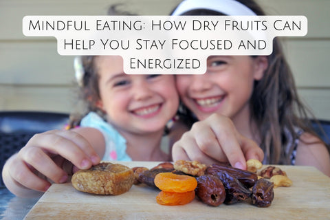 Mindful Eating: How Dry Fruits Can Help You Stay Focused and Energized