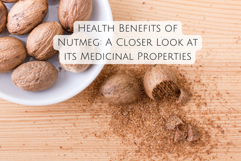 Health Benefits of Nutmeg: A Closer Look at its Medicinal Properties