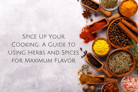 Spice Up Your Cooking: A Guide to Using Herbs and Spices for Maximum Flavor